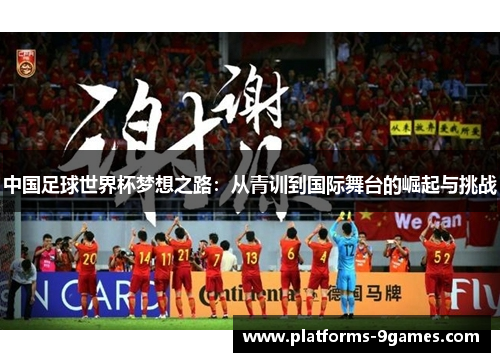 中国足球世界杯梦想之路：从青训到国际舞台的崛起与挑战