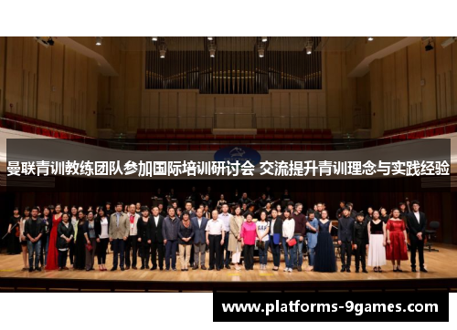 曼联青训教练团队参加国际培训研讨会 交流提升青训理念与实践经验
